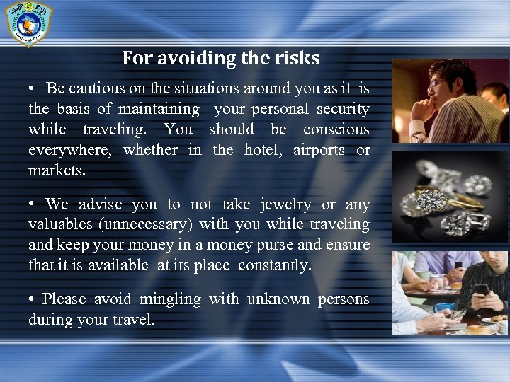 For avoiding the risks • Be cautious on the situations around you as it