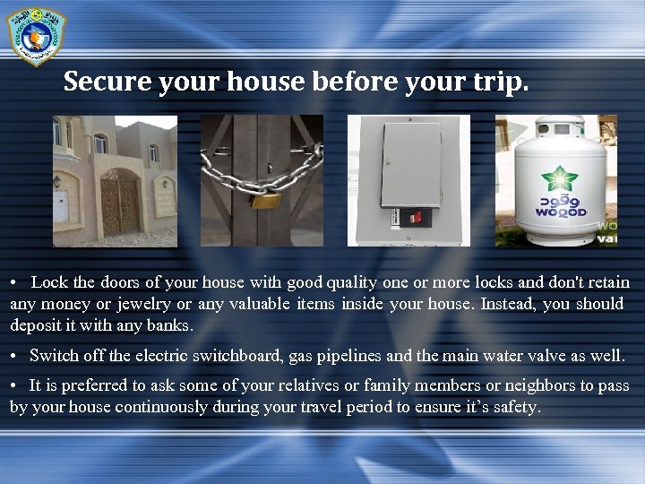 Secure your house before your trip. • Lock the doors of your house with