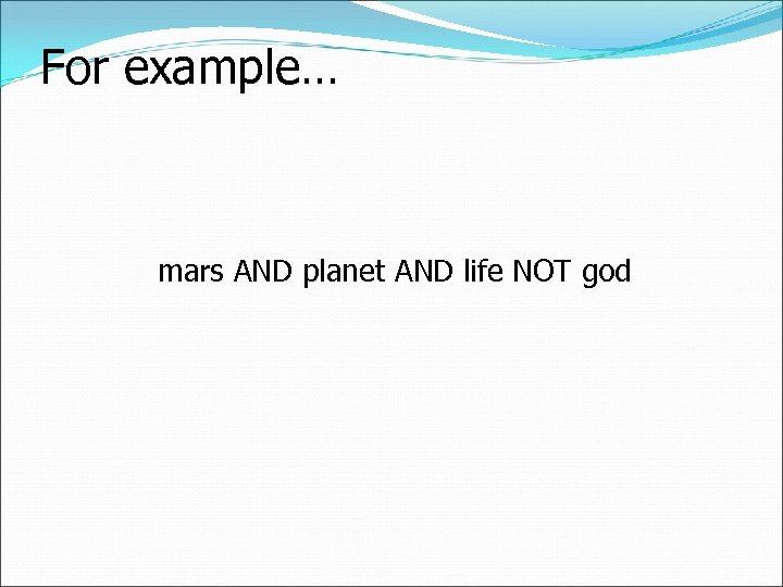 For example… mars AND planet AND life NOT god 