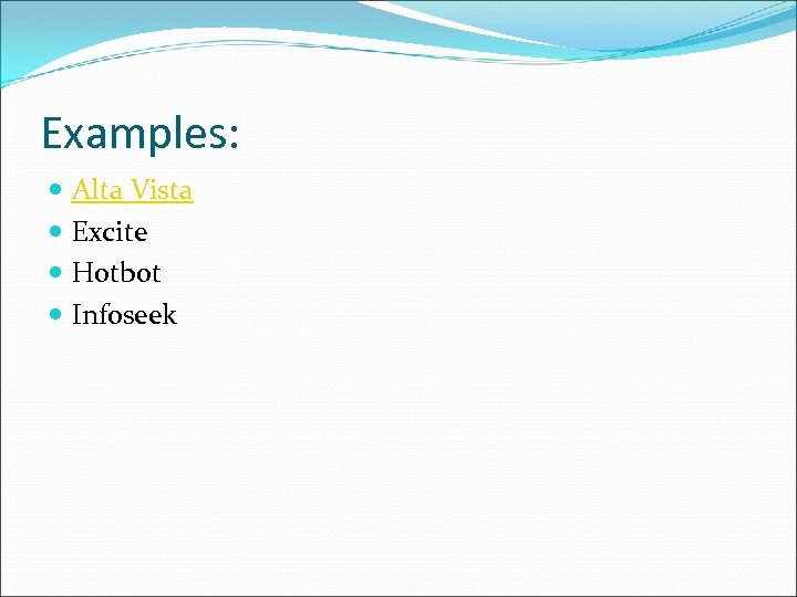 Examples: Alta Vista Excite Hotbot Infoseek 