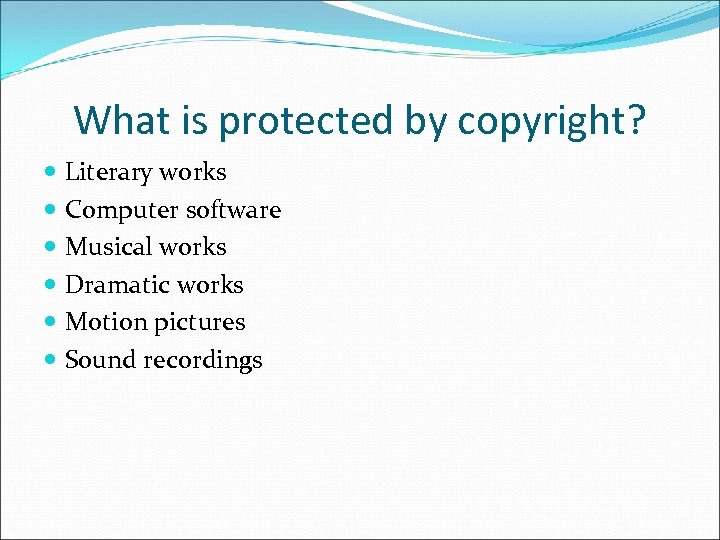 What is protected by copyright? Literary works Computer software Musical works Dramatic works Motion