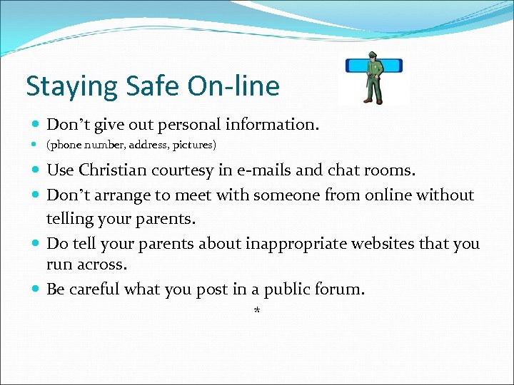 Staying Safe On-line Don’t give out personal information. (phone number, address, pictures) Use Christian