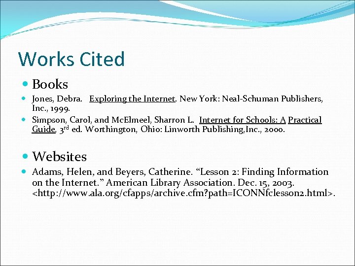 Works Cited Books Jones, Debra. Exploring the Internet. New York: Neal-Schuman Publishers, Inc. ,