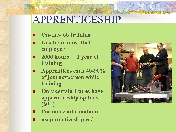 APPRENTICESHIP n n n n On-the-job training Graduate must find employer 2000 hours =