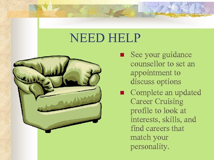 NEED HELP n n See your guidance counsellor to set an appointment to discuss