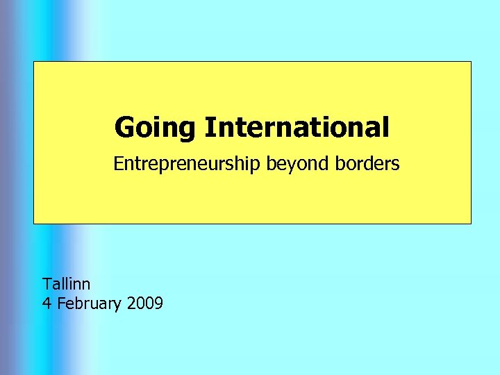 Going International Entrepreneurship beyond borders Tallinn 4 February 2009 