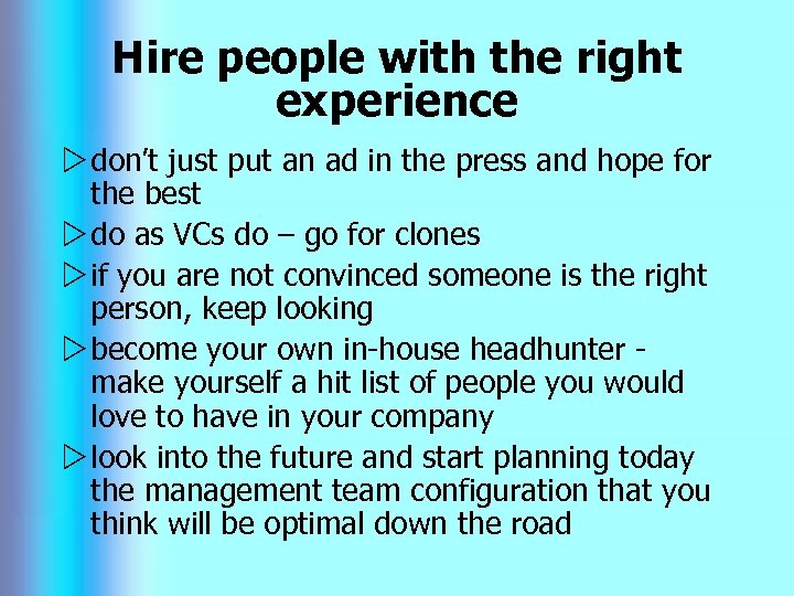 Hire people with the right experience w don’t just put an ad in the