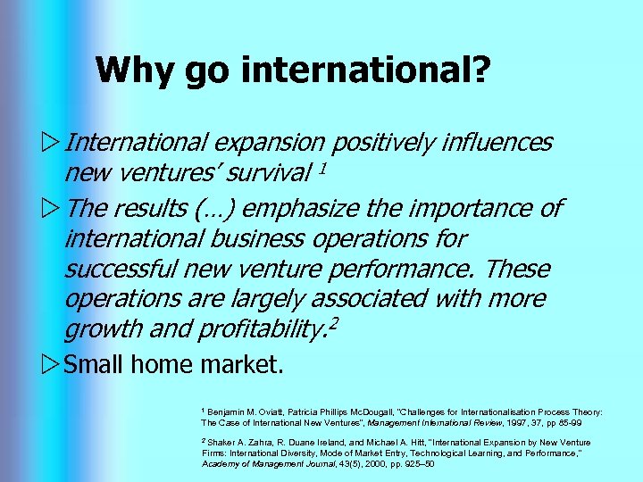 Why go international? w International expansion positively influences new ventures’ survival 1 w The