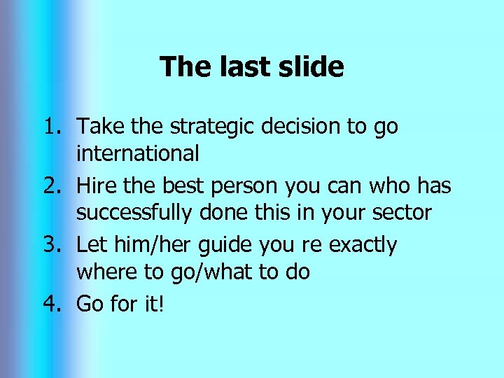 The last slide 1. Take the strategic decision to go international 2. Hire the
