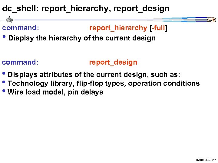 dc_shell: report_hierarchy, report_design command: report_hierarchy [-full] • Display the hierarchy of the current design
