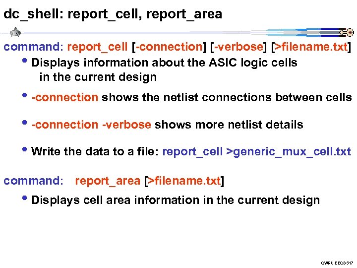 dc_shell: report_cell, report_area command: report_cell [-connection] [-verbose] [>filename. txt] • Displays information about the