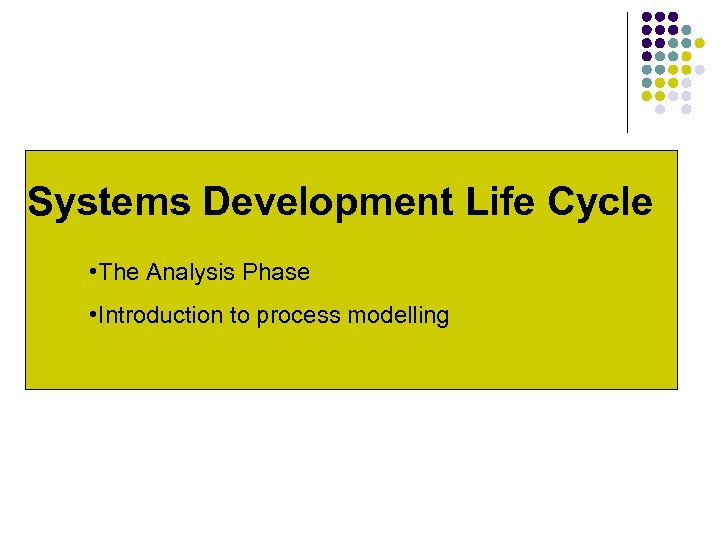 Systems Development Life Cycle • The Analysis Phase • Introduction to process modelling 