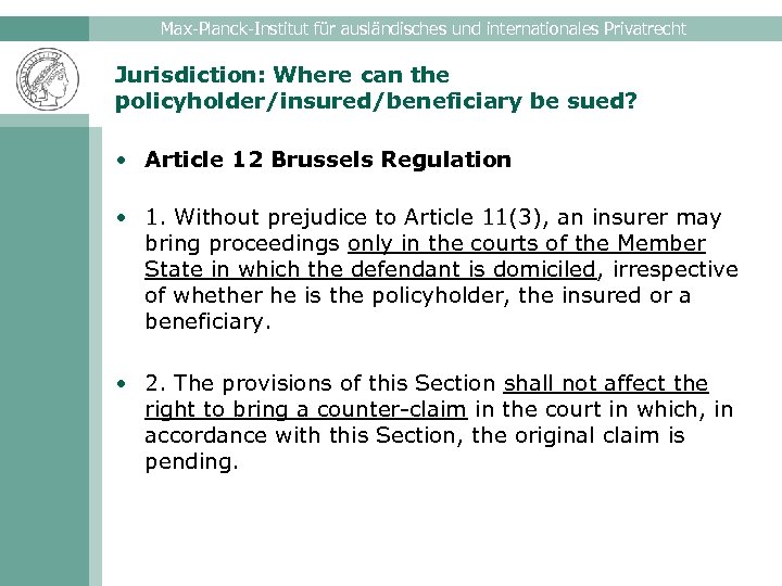 Max-Planck-Institut für ausländisches und internationales Privatrecht Jurisdiction: Where can the policyholder/insured/beneficiary be sued? •