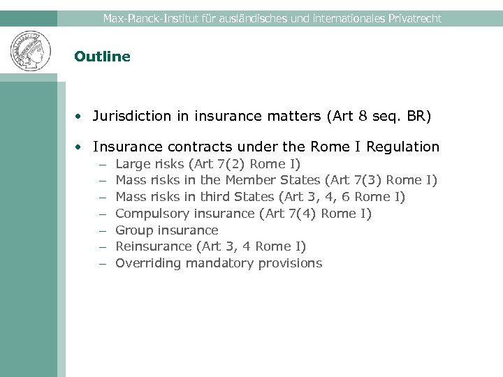 Max-Planck-Institut für ausländisches und internationales Privatrecht Outline • Jurisdiction in insurance matters (Art 8