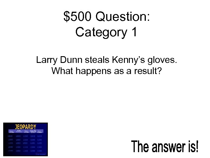 $500 Question: Category 1 Larry Dunn steals Kenny’s gloves. What happens as a result?