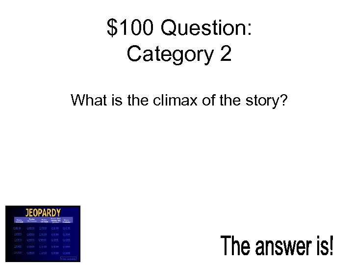 $100 Question: Category 2 What is the climax of the story? 