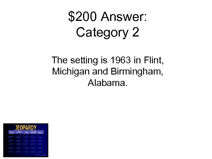$200 Answer: Category 2 The setting is 1963 in Flint, Michigan and Birmingham, Alabama.