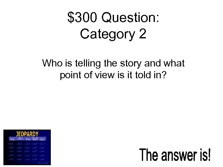 $300 Question: Category 2 Who is telling the story and what point of view