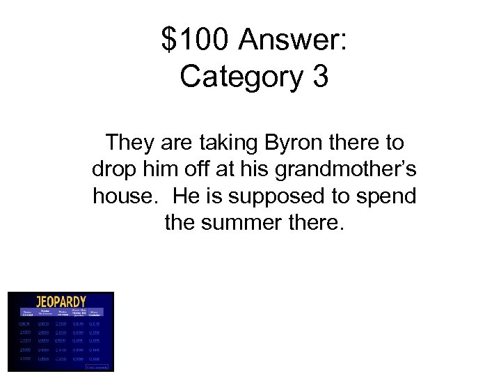 $100 Answer: Category 3 They are taking Byron there to drop him off at