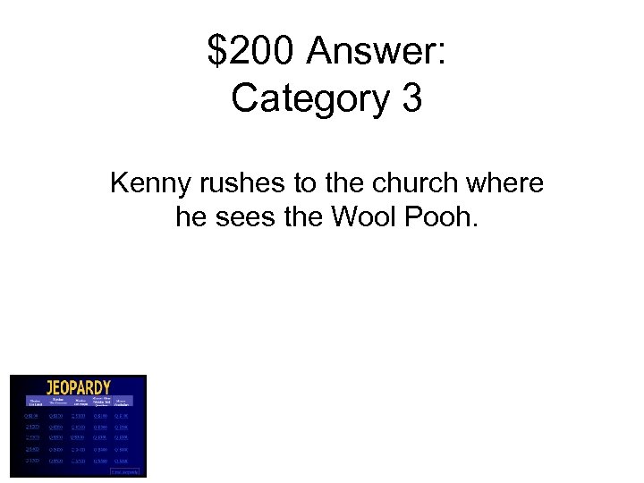 $200 Answer: Category 3 Kenny rushes to the church where he sees the Wool