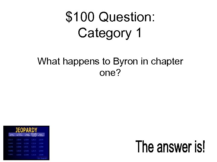 $100 Question: Category 1 What happens to Byron in chapter one? 
