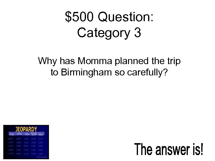 $500 Question: Category 3 Why has Momma planned the trip to Birmingham so carefully?