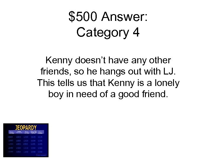 $500 Answer: Category 4 Kenny doesn’t have any other friends, so he hangs out