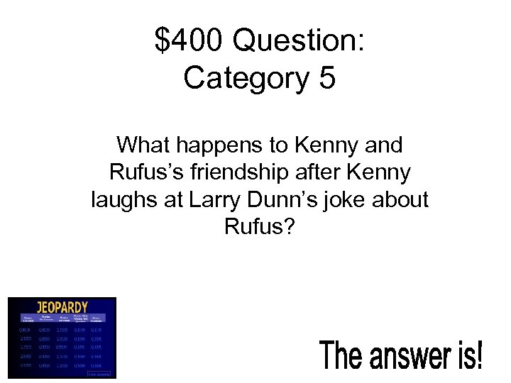 $400 Question: Category 5 What happens to Kenny and Rufus’s friendship after Kenny laughs