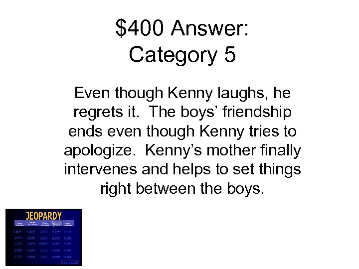 $400 Answer: Category 5 Even though Kenny laughs, he regrets it. The boys’ friendship
