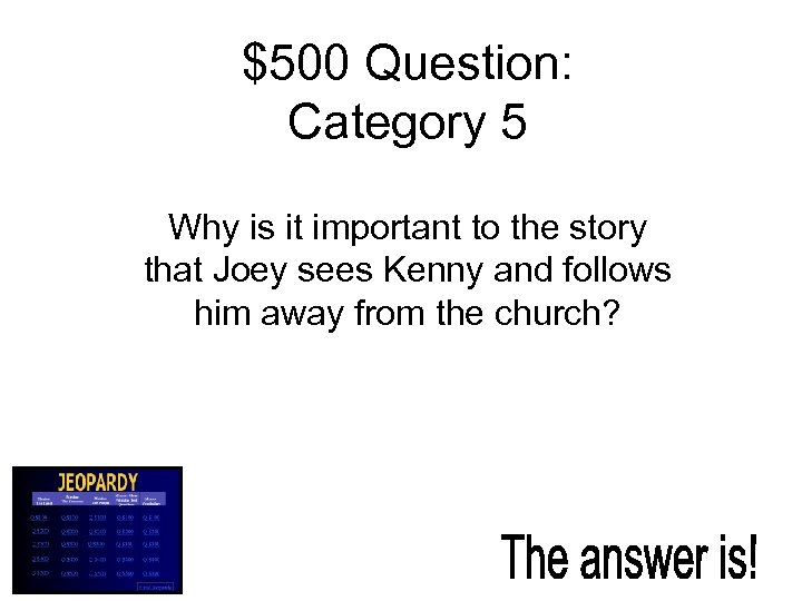 $500 Question: Category 5 Why is it important to the story that Joey sees