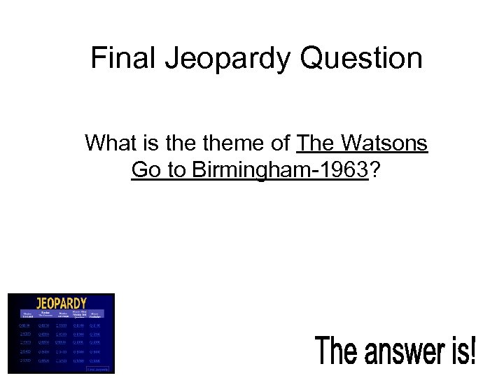 Final Jeopardy Question What is theme of The Watsons Go to Birmingham-1963? 