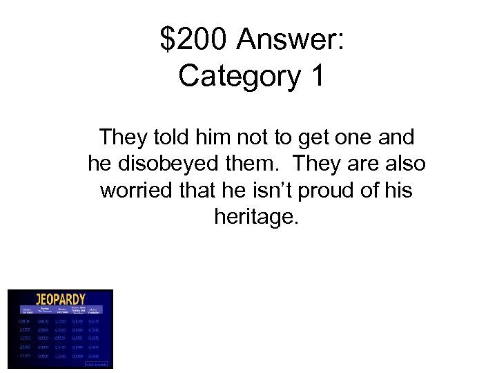 $200 Answer: Category 1 They told him not to get one and he disobeyed