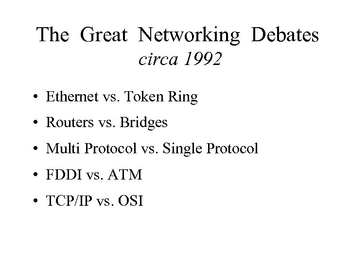 The Great Networking Debates circa 1992 • Ethernet vs. Token Ring • Routers vs.