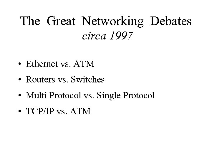 The Great Networking Debates circa 1997 • Ethernet vs. ATM • Routers vs. Switches