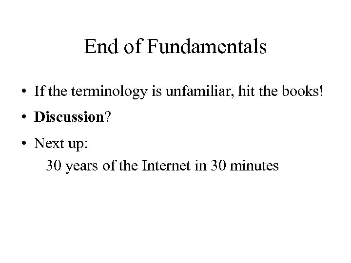 End of Fundamentals • If the terminology is unfamiliar, hit the books! • Discussion?