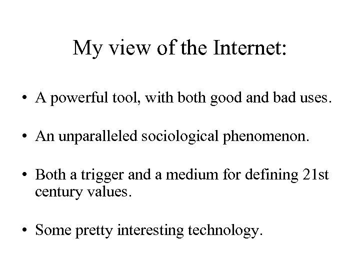 My view of the Internet: • A powerful tool, with both good and bad