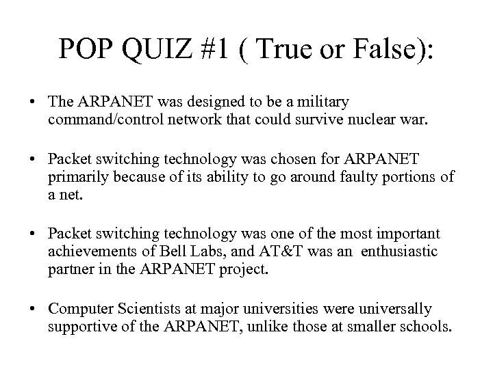 POP QUIZ #1 ( True or False): • The ARPANET was designed to be