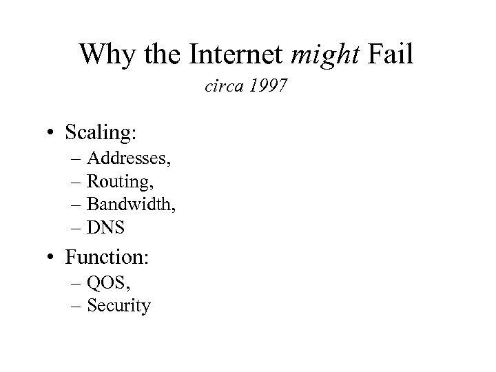 Why the Internet might Fail circa 1997 • Scaling: – Addresses, – Routing, –