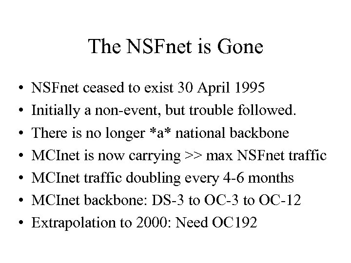 The NSFnet is Gone • • NSFnet ceased to exist 30 April 1995 Initially