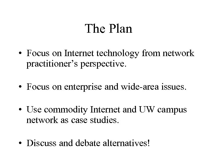 The Plan • Focus on Internet technology from network practitioner’s perspective. • Focus on