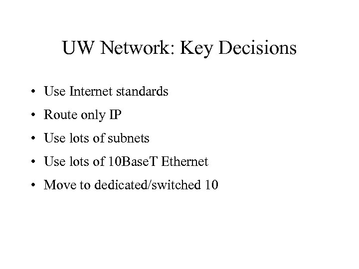 UW Network: Key Decisions • Use Internet standards • Route only IP • Use