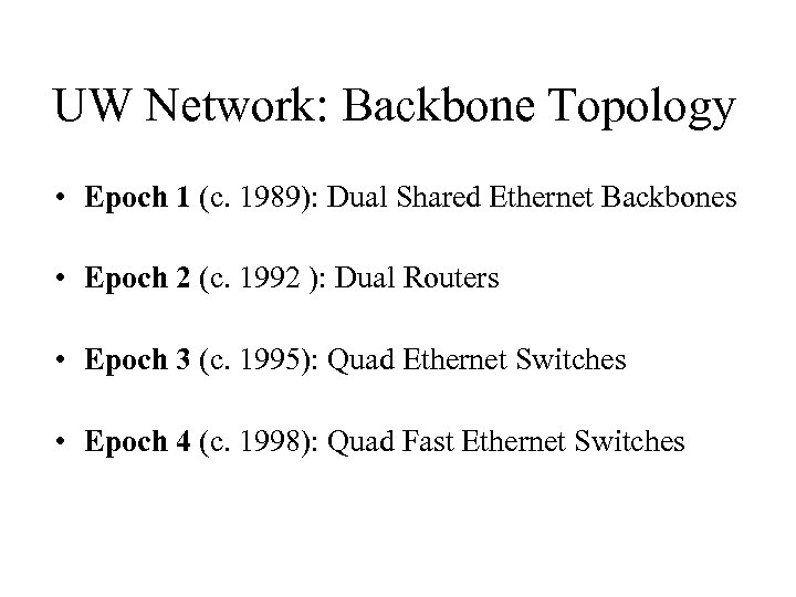 UW Network: Backbone Topology • Epoch 1 (c. 1989): Dual Shared Ethernet Backbones •