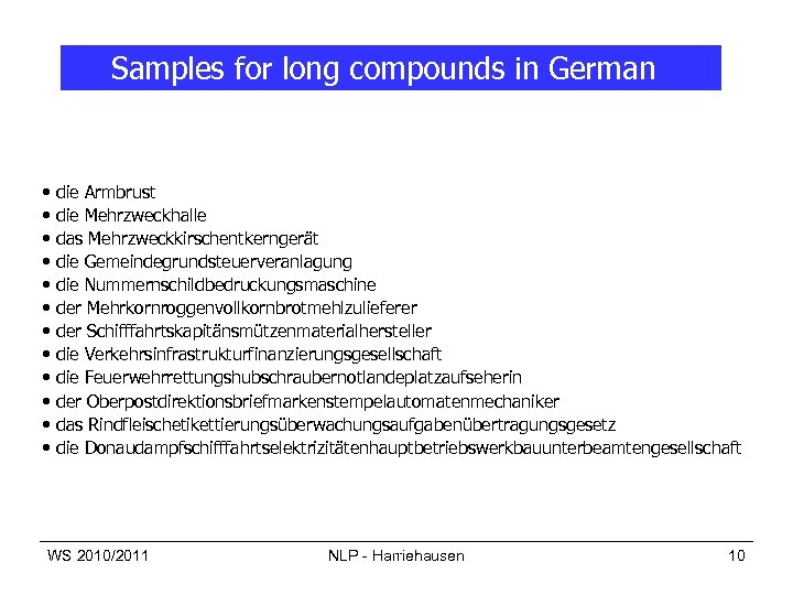 Samples for long compounds in German • • • die Armbrust die Mehrzweckhalle das