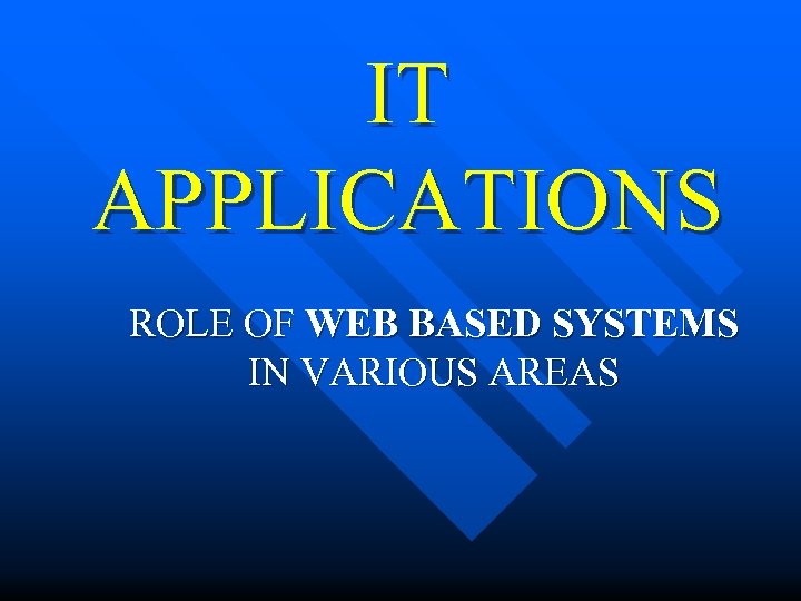 IT APPLICATIONS ROLE OF WEB BASED SYSTEMS IN VARIOUS AREAS 