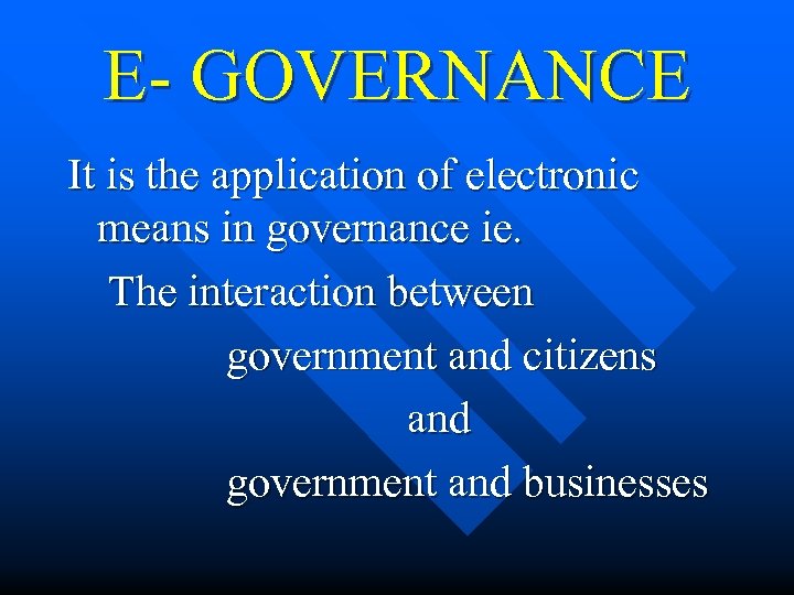 E- GOVERNANCE It is the application of electronic means in governance ie. The interaction