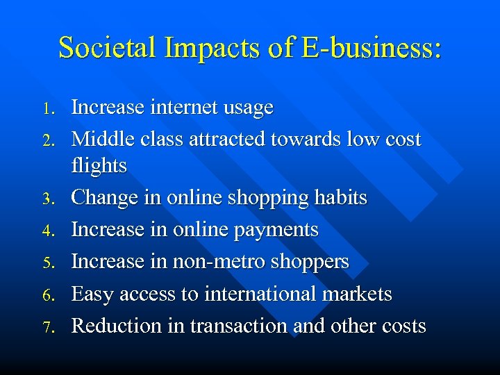 Societal Impacts of E-business: 1. 2. 3. 4. 5. 6. 7. Increase internet usage