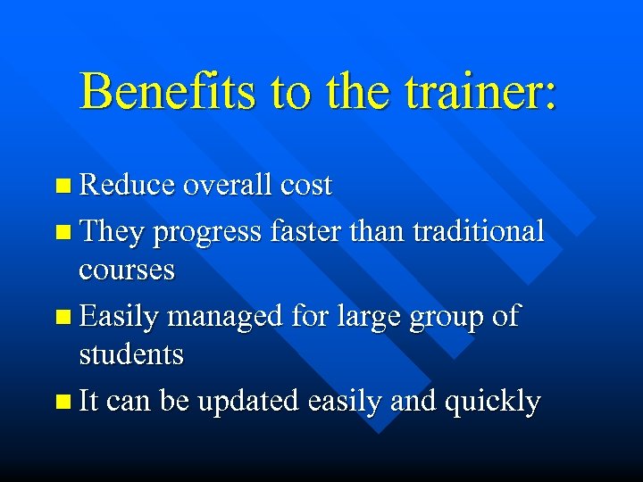 Benefits to the trainer: n Reduce overall cost n They progress faster than traditional