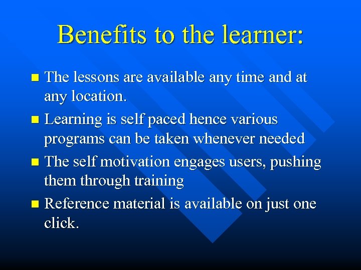 Benefits to the learner: The lessons are available any time and at any location.
