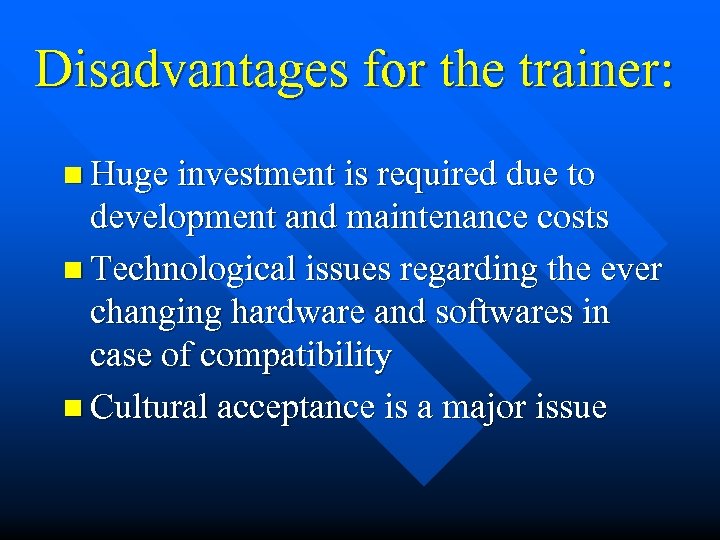 Disadvantages for the trainer: n Huge investment is required due to development and maintenance