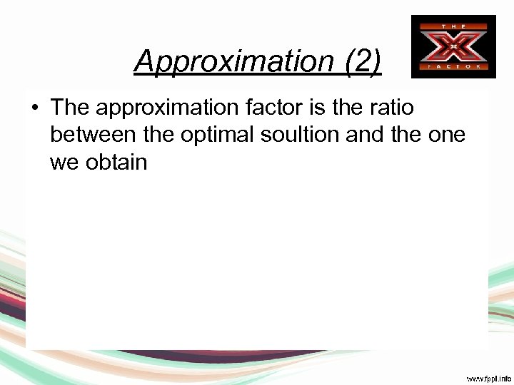 Approximation (2) • The approximation factor is the ratio between the optimal soultion and